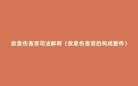 故意伤害罪司法解释（故意伤害罪的构成要件）