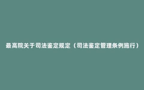 最高院关于司法鉴定规定（司法鉴定管理条例施行）