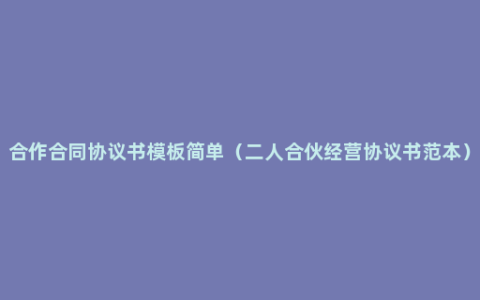 合作合同协议书模板简单（二人合伙经营协议书范本）