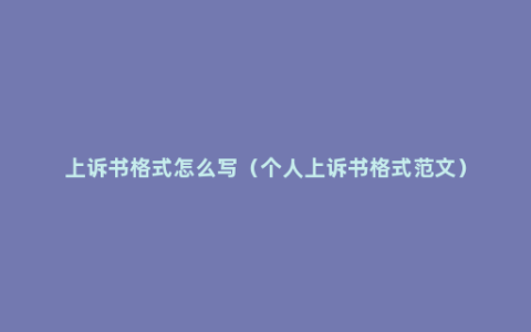 上诉书格式怎么写（个人上诉书格式范文）