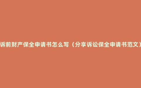 诉前财产保全申请书怎么写（分享诉讼保全申请书范文）