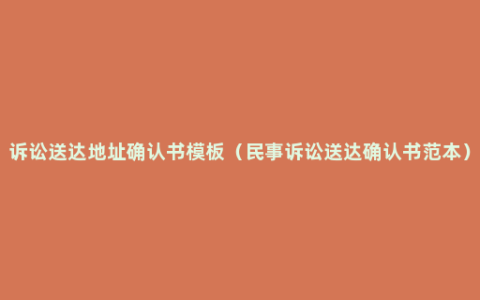 诉讼送达地址确认书模板（民事诉讼送达确认书范本）