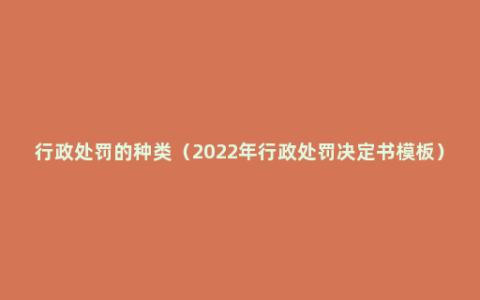 行政处罚的种类（2022年行政处罚决定书模板）