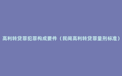 高利转贷罪犯罪构成要件（民间高利转贷罪量刑标准）