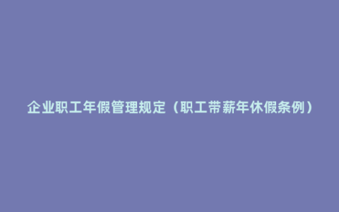 企业职工年假管理规定（职工带薪年休假条例）