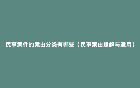 民事案件的案由分类有哪些（民事案由理解与适用）