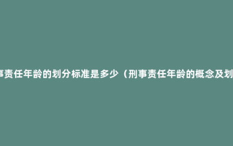 刑事责任年龄的划分标准是多少（刑事责任年龄的概念及划分）