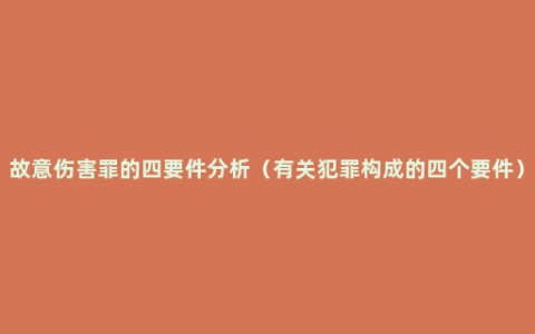 故意伤害罪的四要件分析（有关犯罪构成的四个要件）