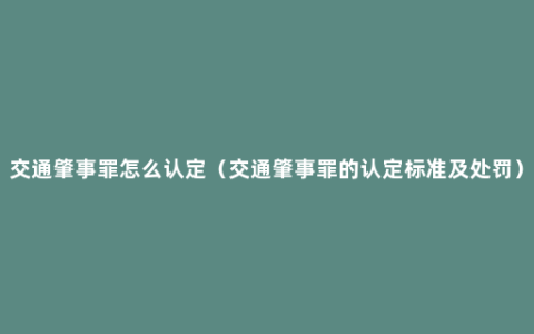 交通肇事罪怎么认定（交通肇事罪的认定标准及处罚）