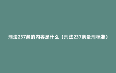 刑法237条的内容是什么（刑法237条量刑标准）