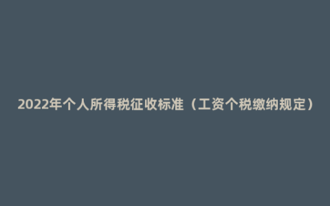 2022年个人所得税征收标准（工资个税缴纳规定）