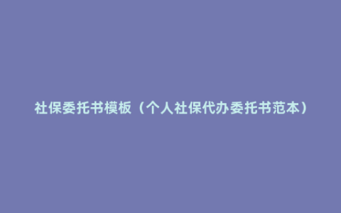 社保委托书模板（个人社保代办委托书范本）