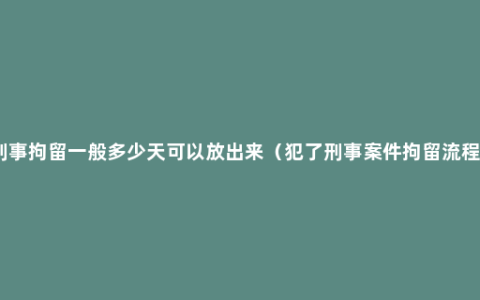 刑事拘留一般多少天可以放出来（犯了刑事案件拘留流程）