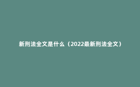 新刑法全文是什么（2022最新刑法全文）