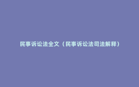 民事诉讼法全文（民事诉讼法司法解释）