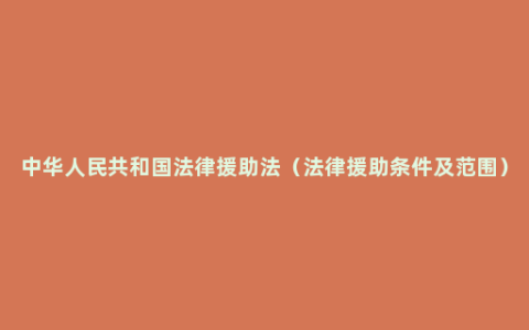 中华人民共和国法律援助法（法律援助条件及范围）