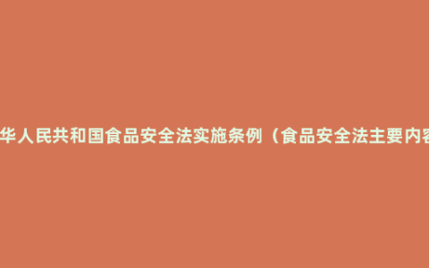 中华人民共和国食品安全法实施条例（食品安全法主要内容）