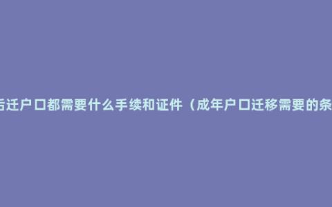 婚后迁户口都需要什么手续和证件（成年户口迁移需要的条件）