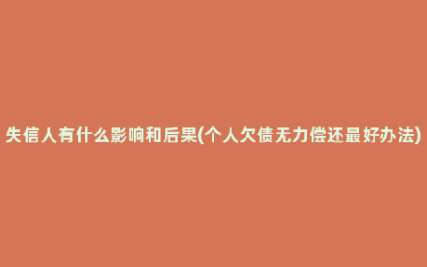 失信人有什么影响和后果(个人欠债无力偿还最好办法)