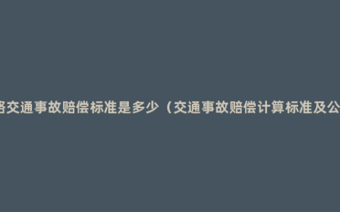 道路交通事故赔偿标准是多少（交通事故赔偿计算标准及公式）