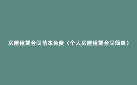 房屋租赁合同范本免费（个人房屋租赁合同简单）