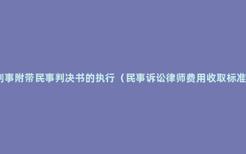 刑事附带民事判决书的执行（民事诉讼律师费用收取标准）