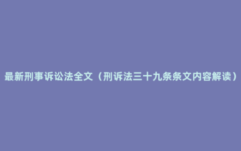 最新刑事诉讼法全文（刑诉法三十九条条文内容解读）