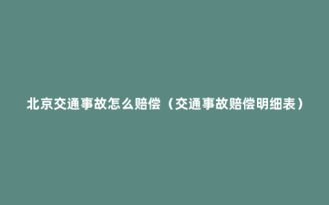 北京交通事故怎么赔偿（交通事故赔偿明细表）