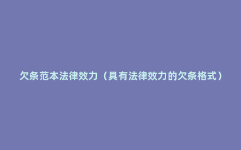 欠条范本法律效力（具有法律效力的欠条格式）