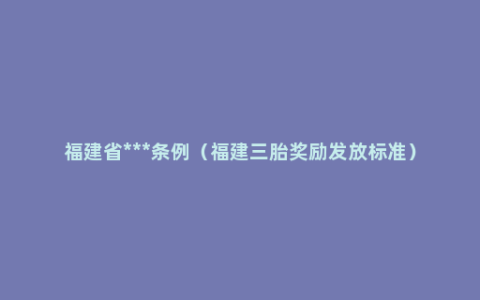 福建省***条例（福建三胎奖励发放标准）