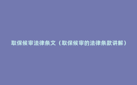 取保候审法律条文（取保候审的法律条款讲解）