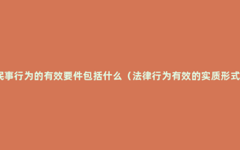 民事行为的有效要件包括什么（法律行为有效的实质形式）