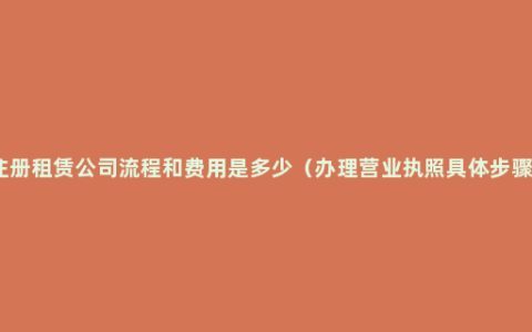 注册租赁公司流程和费用是多少（办理营业执照具体步骤）