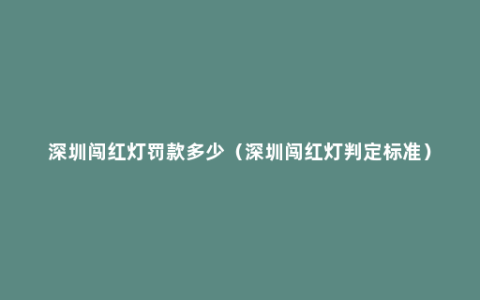 深圳闯红灯罚款多少（深圳闯红灯判定标准）