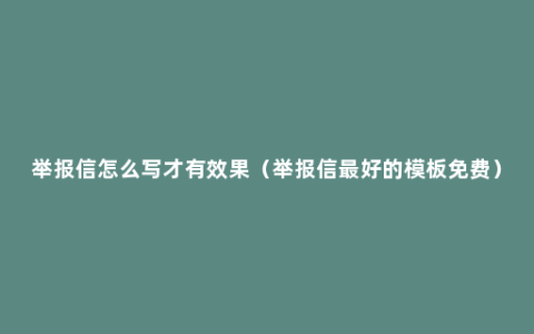 举报信怎么写才有效果（举报信最好的模板免费）