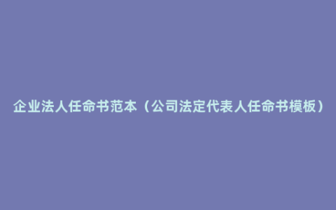 企业法人任命书范本（公司法定代表人任命书模板）