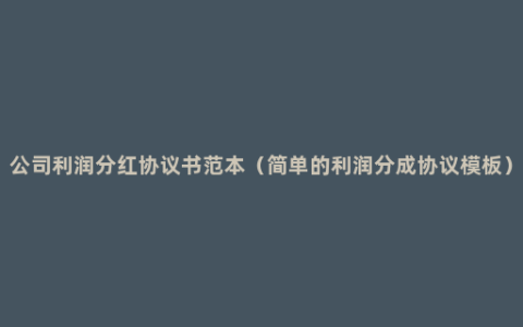 公司利润分红协议书范本（简单的利润分成协议模板）