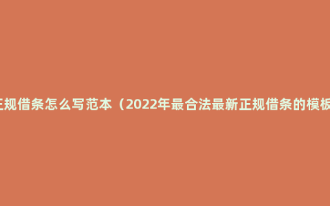 正规借条怎么写范本（2022年最合法最新正规借条的模板）