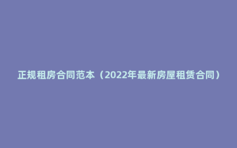 正规租房合同范本（2022年最新房屋租赁合同）