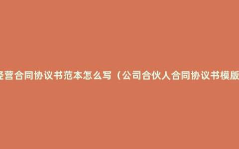 经营合同协议书范本怎么写（公司合伙人合同协议书模版）