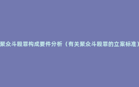 聚众斗殴罪构成要件分析（有关聚众斗殴罪的立案标准）