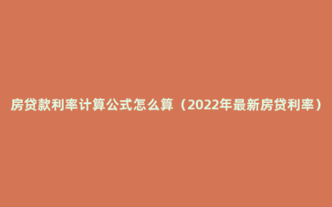 房贷款利率计算公式怎么算（2022年最新房贷利率）