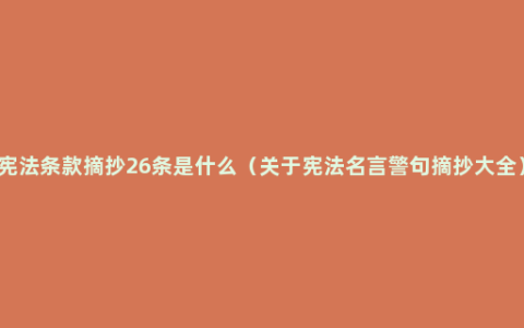 宪法条款摘抄26条是什么（关于宪法名言警句摘抄大全）