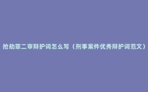 抢劫罪二审辩护词怎么写（刑事案件优秀辩护词范文）