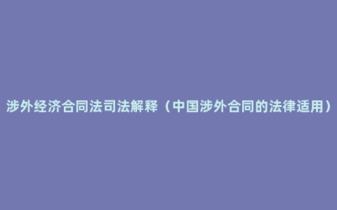 涉外经济合同法司法解释（中国涉外合同的法律适用）