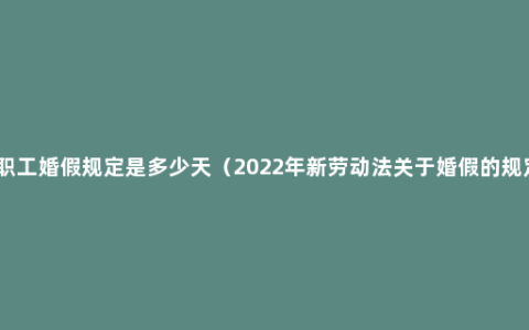 女职工婚假规定是多少天（2022年新劳动法关于婚假的规定）