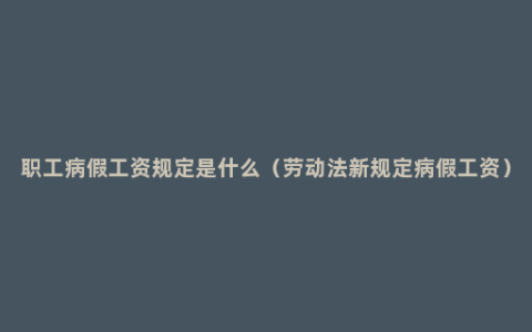 职工病假工资规定是什么（劳动法新规定病假工资）