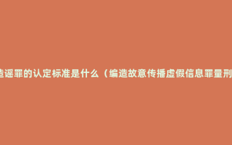 造谣罪的认定标准是什么（编造故意传播虚假信息罪量刑）