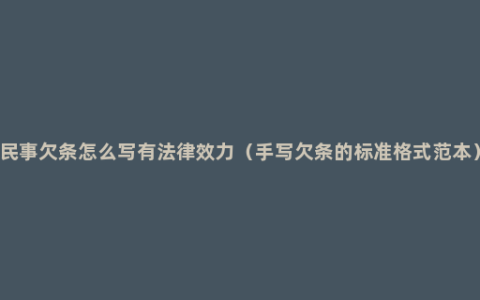 民事欠条怎么写有法律效力（手写欠条的标准格式范本）