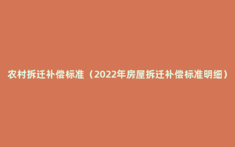 农村拆迁补偿标准（2022年房屋拆迁补偿标准明细）